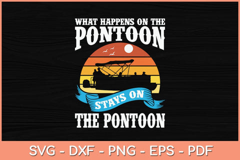 What Happens On The Pontoon Stays On The Pontoon Svg Cutting File SVG Helal 