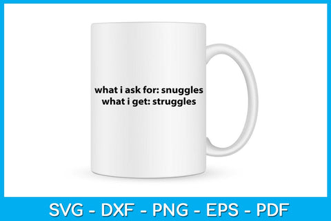 What I Ask For Snuggles What I Get Struggles SVG PNG PDF Cut File SVG Creativedesigntee 