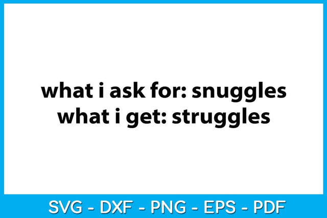 What I Ask For Snuggles What I Get Struggles SVG PNG PDF Cut File SVG Creativedesigntee 