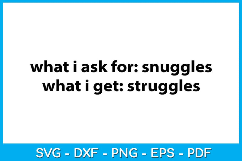 What I Ask For Snuggles What I Get Struggles SVG PNG PDF Cut File SVG Creativedesigntee 