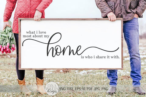 What I Love Most About My Home Is Who I Share It With SVG | Farmhouse Sign SVG | dxf and more SVG Diva Watts Designs 