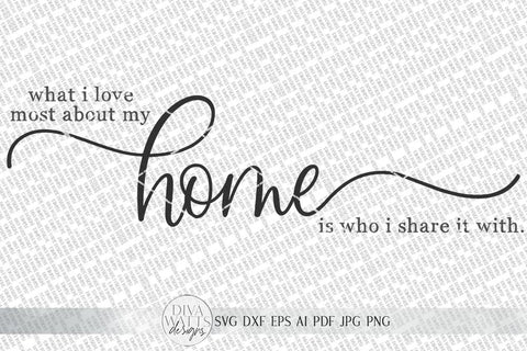 What I Love Most About My Home Is Who I Share It With SVG | Farmhouse Sign SVG | dxf and more SVG Diva Watts Designs 