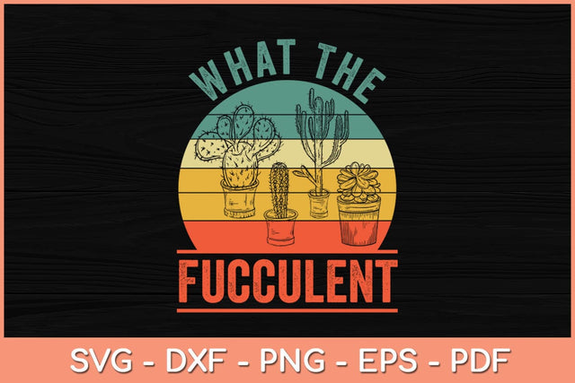 What The Fucculent Cactus Gardening Retro Vintage Svg Design SVG artprintfile 