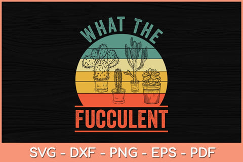 What The Fucculent Cactus Gardening Retro Vintage Svg Design SVG artprintfile 