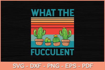 What The Fucculent Cactus Gardening Svg Design SVG artprintfile 