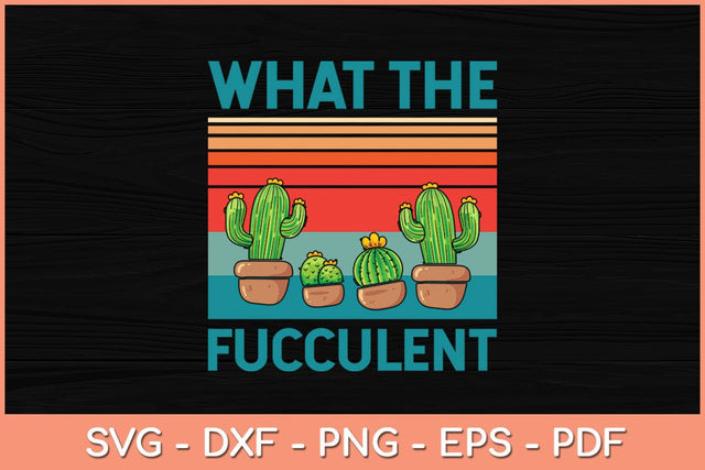 What The Fucculent Cactus Gardening Svg Design SVG artprintfile 