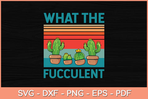 What The Fucculent Cactus Gardening Svg Design SVG artprintfile 