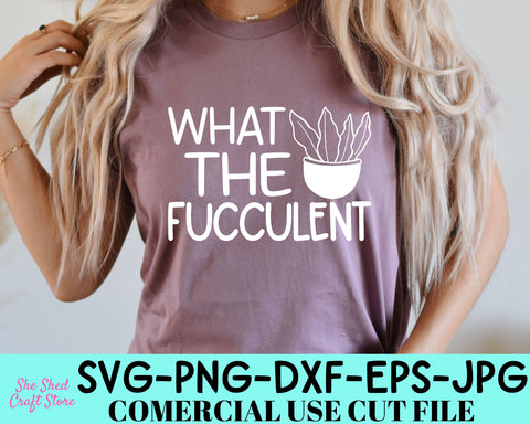 What The Fucculent SVG Cut File - Gardening Svg - Plant Lady Svg SVG She Shed Craft Store 