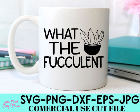 What The Fucculent SVG Cut File - Gardening Svg - Plant Lady Svg SVG She Shed Craft Store 