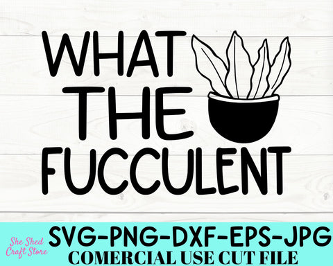 What The Fucculent SVG Cut File - Gardening Svg - Plant Lady Svg SVG She Shed Craft Store 