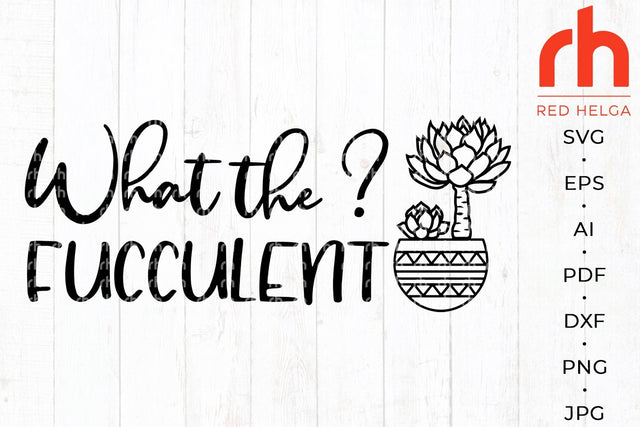 What the fucculent svg - Plant mom svg - Plant lover svg SVG RedHelgaArt 