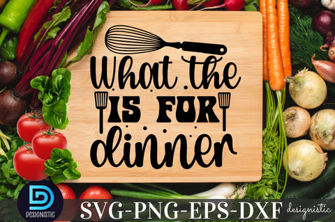 What the is for dinner, Kitchen SVG SVG DESIGNISTIC 