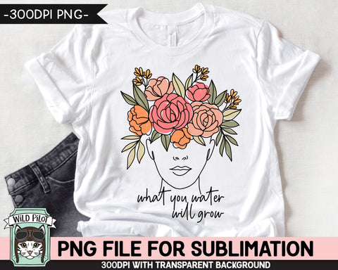 What You Water Will Grow SUBLIMATION design PNG, Floral Woman Sublimation, Mental Health png, Inspirational png, Motivational Flower Female png file Sublimation Wild Pilot 