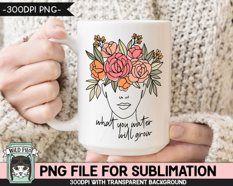 What You Water Will Grow SUBLIMATION design PNG, Floral Woman Sublimation, Mental Health png, Inspirational png, Motivational Flower Female png file Sublimation Wild Pilot 
