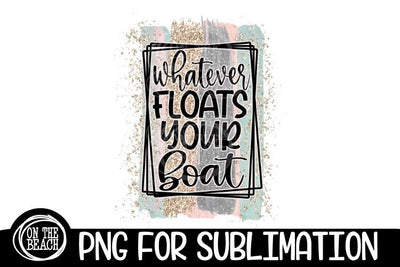 WHATEVER - Floats Your Boat -Pastel Glitter -PNG SUBLIMATION Sublimation On the Beach Boutique 