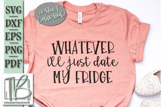 Whatever I'll Just Date My Fridge SVG, Funny Valentine SVG SVG TB Designs 