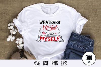 Whatever I'll Just Date Myself, Anti Valentines Day SVG SVG futivesvg 