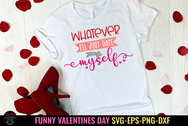 Whatever I'll Just Date Myself I Funny Valentines Day SVG SVG Happy Printables Club 
