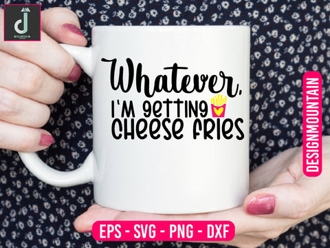 Whatever, I'm getting cheese fries svg design SVG Alihossainbd 