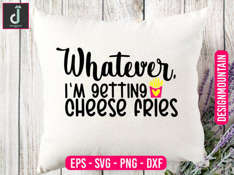 Whatever, I'm getting cheese fries svg design SVG Alihossainbd 