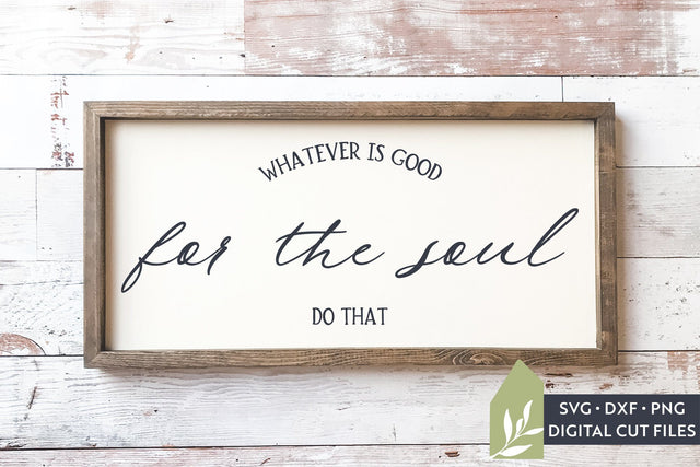 Whatever Is Good For The Soul SVG Files | Motivational SVG SVG LilleJuniper 