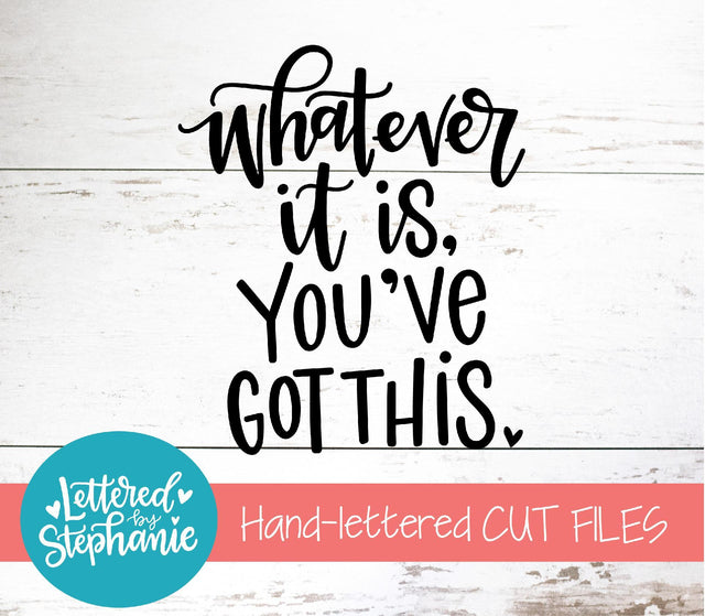 Whatever It Is, You've Got This SVG, Affirmation SVG SVG Lettered by Stephanie 