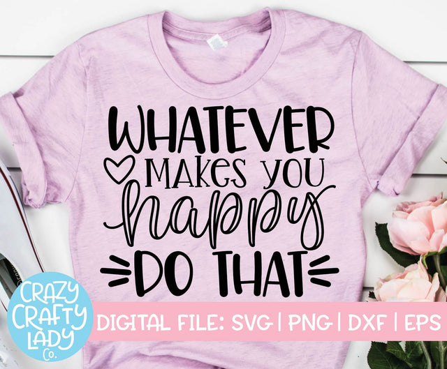 Whatever Makes You Happy Do That | Inspirational SVG Cut File SVG Crazy Crafty Lady Co. 