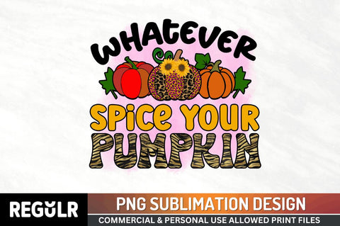 Whatever spice your pumpkin Sublimation PNG, Sublimation Pumpkin Design Sublimation Regulrcrative 