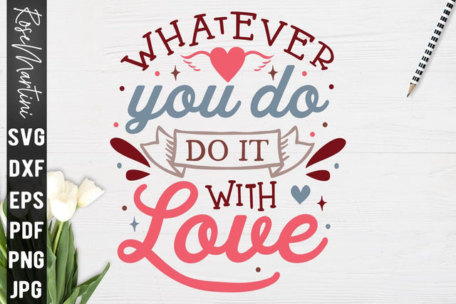 Whatever You Do Do It With Love SVG file for cutting machines Cricut Silhouette SVG PNG Valentine's Day Quote SVG RoseMartiniDesigns 