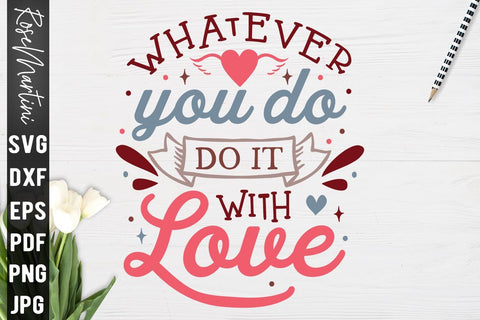 Whatever You Do Do It With Love SVG file for cutting machines Cricut Silhouette SVG PNG Valentine's Day Quote SVG RoseMartiniDesigns 