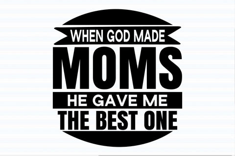 When God Made Moms He Gave Me the Best one svg SVG orpitasn 