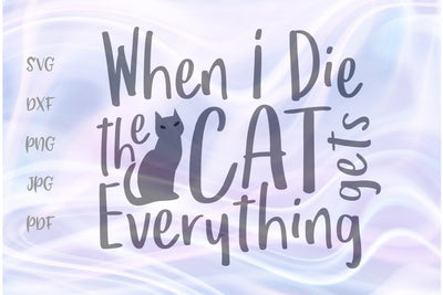 When I Die The Cat Gets Everything SVG, PNG, DXF, PDF, JPG SVG Digitals by Hanna 