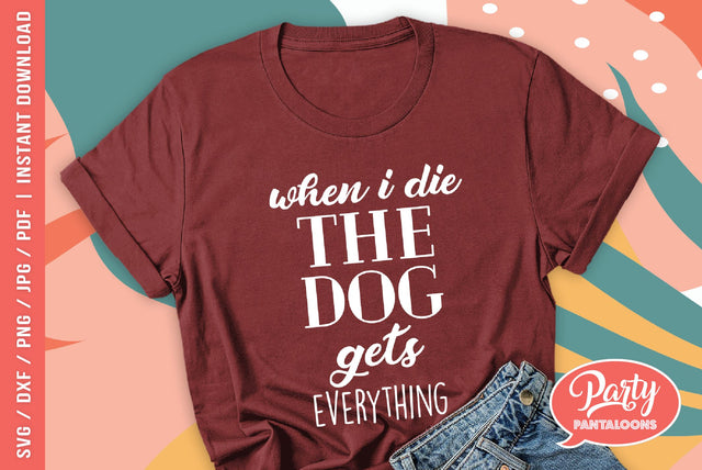 WHEN I DIE THE DOG GETS EVERYTHING | funny svg, dog SVG SVG Partypantaloons 