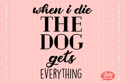 WHEN I DIE THE DOG GETS EVERYTHING | funny svg, dog SVG SVG Partypantaloons 