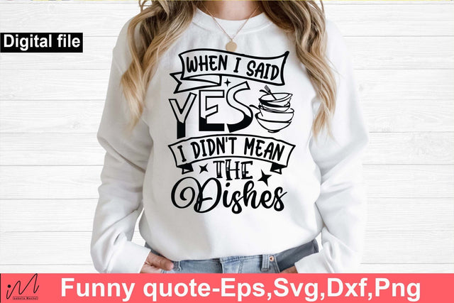 When i said yes I didn't mean the dishes svg, Funny t shirt svg, Sarcastic t shirt svg, Funny quotes svg, Sarcasm Svg, Funny gift shirt svg, Sassy Svg, Sarcastic cricut,Silhouette svg,Cameo svg,Digital File SVG Isabella Machell 