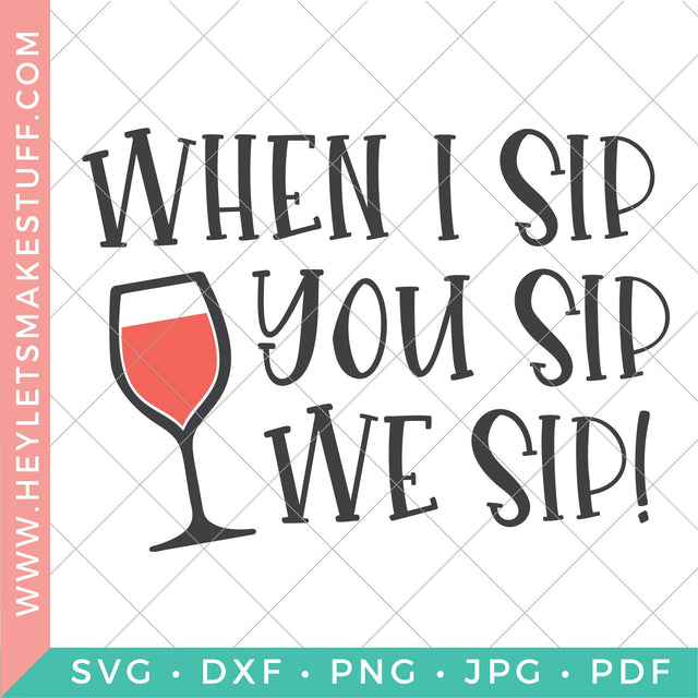 When I Sip You Sip We Sip SVG Hey Let's Make Stuff 