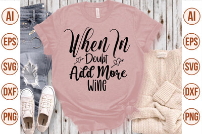 When In Doubt Add More Wine svg SVG nirmal108roy 
