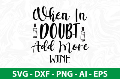 When In Doubt Add More Wine svg SVG nirmal108roy 
