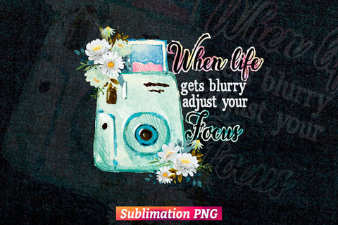When Life Gets Blurry Adjust Your Focus Watercolor Floral Photography Camera T shirt Design Png Sublimation Files Sublimation DesignDestine 