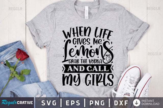 When life gives me lemons grab the vodka and call my girls SVG SVG Regulrcrative 