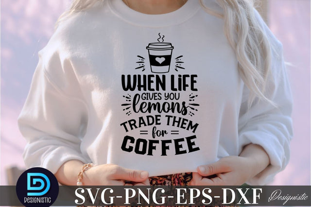 When life gives you lemons trade them for coffee, When life gives you lemons trade them for coffee SVG SVG DESIGNISTIC 