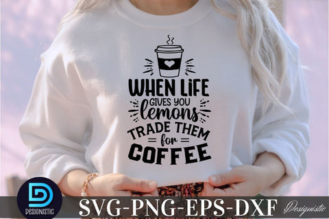 When life gives you lemons trade them for coffee, When life gives you lemons trade them for coffee SVG SVG DESIGNISTIC 