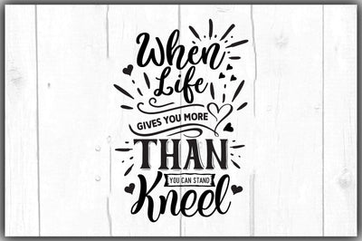 When Life Gives You More Than You Can Stand Kneel SVG Ariyan 