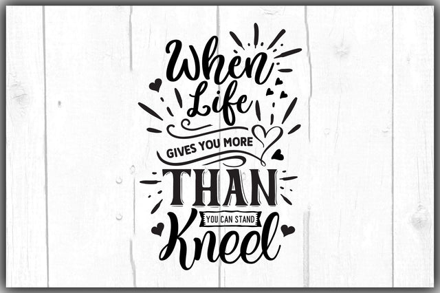 When Life Gives You More Than You Can Stand Kneel SVG Ariyan 