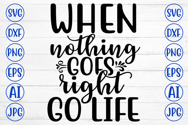 When Nothing Goes Right Go Life SVG Cut File SVG Syaman 