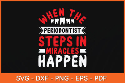 When The Periodontist Steps In Miracles Happen Dentist Svg Design SVG artprintfile 