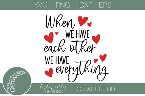 When We Have Each Other SVG|Love SVG|Have Everything|Sweet Quote SVG SVG Linden Valley Designs 