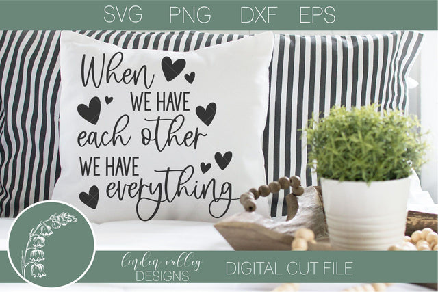 When We Have Each Other SVG|Love SVG|Have Everything|Sweet Quote SVG SVG Linden Valley Designs 