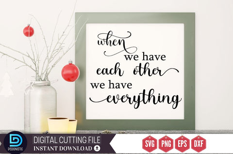 when we have each other we have everything SVG SVG DESIGNISTIC 