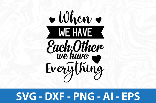 When we have each other we have everything svg SVG orpitasn 